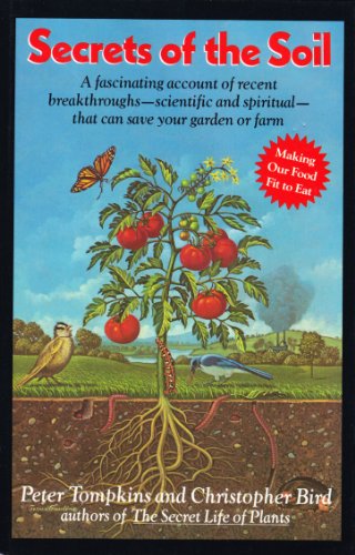 Secrets of the Soil A Fascinated Account of Recent Breakthroughs-Scientific and Spiritual- That Can Save Your Garden of Farm  1989 9780060158170 Front Cover