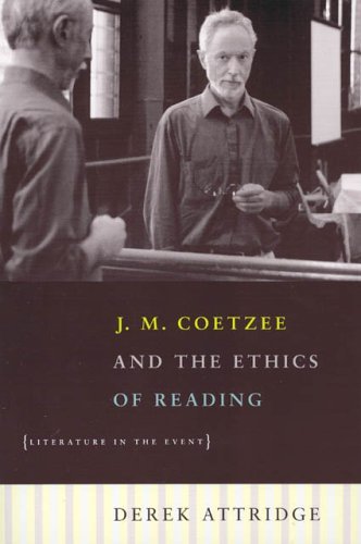 J. M. Coetzee and the Ethics of Reading Literature in the Event  2004 9780226031170 Front Cover