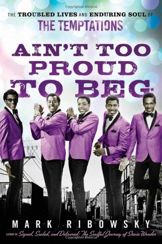 Ain't Too Proud to Beg The Troubled Lives and Enduring Soul of the Temptations  2010 9780470261170 Front Cover