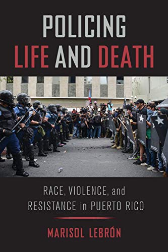 Policing Life and Death Race, Violence, and Resistance in Puerto Rico  2019 9780520300170 Front Cover