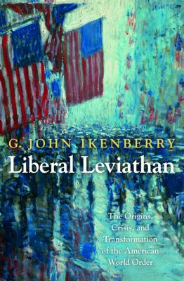 Liberal Leviathan The Origins, Crisis, and Transformation of the American World Order  2012 9780691156170 Front Cover