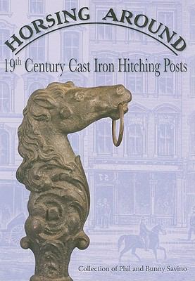 Horsing Around 19th Century Cast Iron Hitching Posts  2008 9780939072170 Front Cover