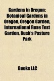 Gardens in Oregon : Botanical Gardens in Oregon, Oregon Garden, International Rose Test Garden, Bush's Pasture Park N/A 9781157839170 Front Cover