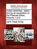 Indian Sketches: Taken During an Expedition to the Pawnee Tribes. Volume 1 of 2 N/A 9781275863170 Front Cover