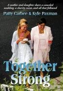 Together Strong A mother and daughter share a canceled wedding, a charity event, and all that Followed  2011 9781463413170 Front Cover