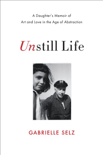 Unstill Life A Daughter's Memoir of Art and Love in the Age of Abstraction  2014 9780393239171 Front Cover