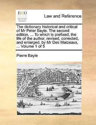 the Dictionary Historical and Critical of Mr Peter Bayle the Second Edition, to Which Is Prefixed, the Life of the Author, Revised, Corrected N/A 9781140944171 Front Cover