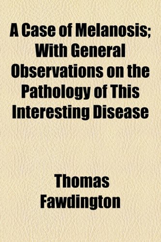 Case of Melanosis; with General Observations on the Pathology of This Interesting Disease  2010 9781154552171 Front Cover