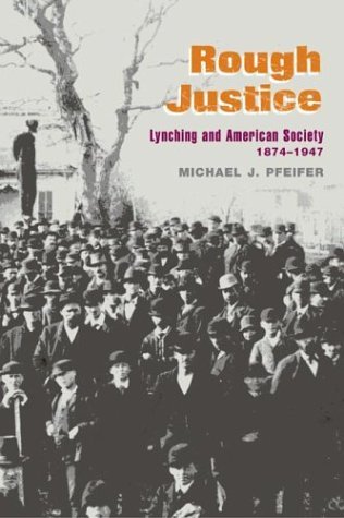 Rough Justice Lynching and American Society, 1874-1947  2004 9780252029172 Front Cover
