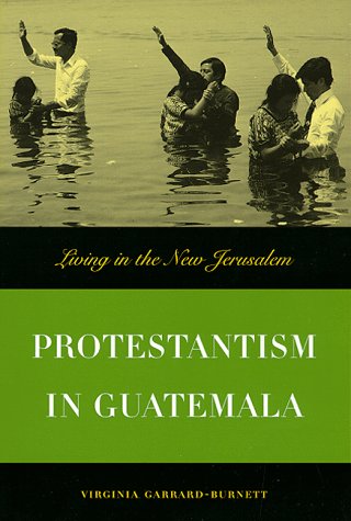 Protestantism in Guatemala Living in the New Jerusalem  1998 9780292728172 Front Cover
