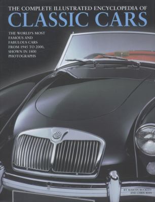 Complete Illustrated Encyclopedia of Classic Cars The World's Most Famous and Fabulous Cars from 1945 to 2000 Shown in 1500 Photographs  2009 9780754819172 Front Cover