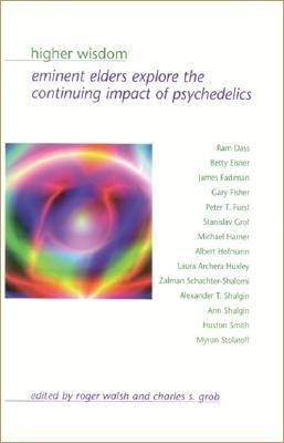 Higher Wisdom Eminent Elders Explore the Continuing Impact of Psychedelics  2005 9780791465172 Front Cover