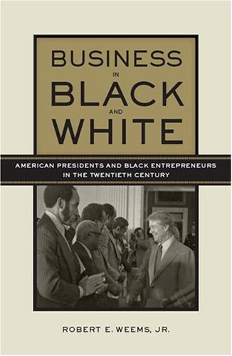 Business in Black and White American Presidents and Black Entrepreneurs in the Twentieth Century  2009 9780814775172 Front Cover