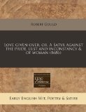 Love given over, or, A Satyr against the pride, lust and inconstancy and of Woman (1686)  N/A 9781171260172 Front Cover