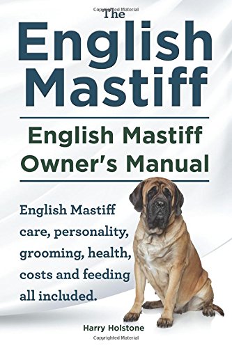 English Mastiff. English Mastiff Owners Manual. English Mastiff Care, Personality, Grooming, Health, Costs and Feeding All Included  N/A 9781910410172 Front Cover