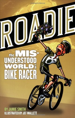 Roadie The Misunderstood World of a Bike Racer  2008 9781934030172 Front Cover