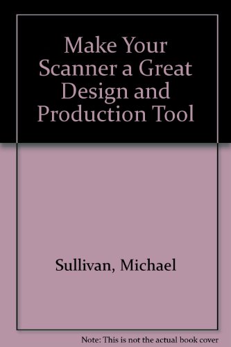 Make Your Scanner a Great Design and Production Tool   1995 9780891346173 Front Cover