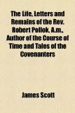 Life, Letters and Remains of the Rev Robert Pollok, a M , Author of the Course of Time and Tales of the Covenanters N/A 9781155085173 Front Cover