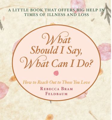 What Should I Say, What Can I Do? How to Reach Out to Those You Love  2008 9781416557173 Front Cover