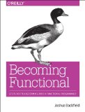 Becoming Functional Steps for Transforming into a Functional Programmer  2014 9781449368173 Front Cover