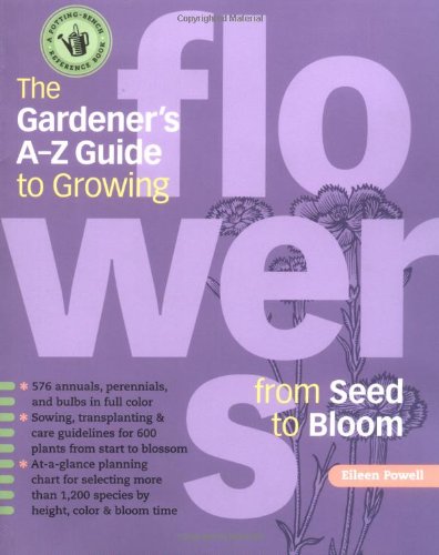 Gardener's a-Z Guide to Growing Flowers from Seed to Bloom 576 Annuals, Perennials, and Bulbs in Full Color  2004 9781580175173 Front Cover