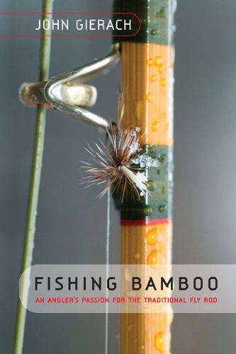 Fishing Bamboo An Angler's Passion for the Traditional Fly Rod N/A 9781599212173 Front Cover