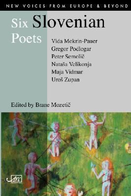 Six Slovenian Poets [Vida Mokrin-Pauer, Maja Vidmar, Uros Zupan, Peter Semolic, Natasa Velikonja, Gregor Podlogar]  2006 9781904614173 Front Cover