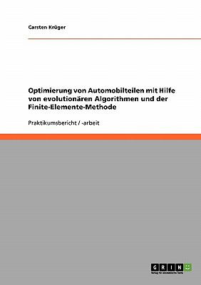 Optimierung von Automobilteilen mit Hilfe von evolutionï¿½ren Algorithmen und der Finite-Elemente-Methode  N/A 9783638670173 Front Cover
