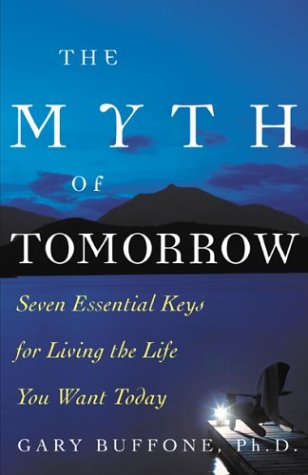 Myth of Tomorrow: Seven Essential Keys for Living the Life You Want Today   2003 9780071389174 Front Cover