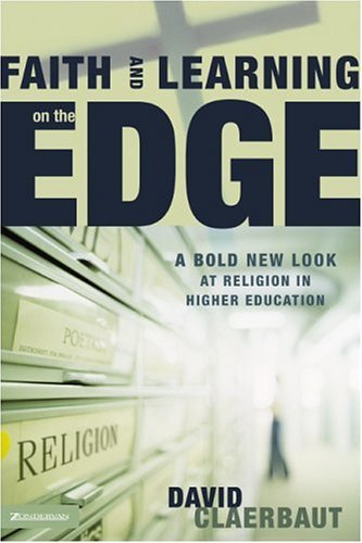 Faith and Learning on the Edge A Bold New Look at Religion in Higher Education  2004 9780310253174 Front Cover