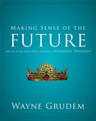 Making Sense of the Future One of Seven Parts from Grudem's Systematic Theology N/A 9780310493174 Front Cover