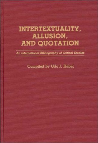 Intertextuality, Allusion, and Quotation An International Bibliography of Critical Studies  1989 9780313265174 Front Cover