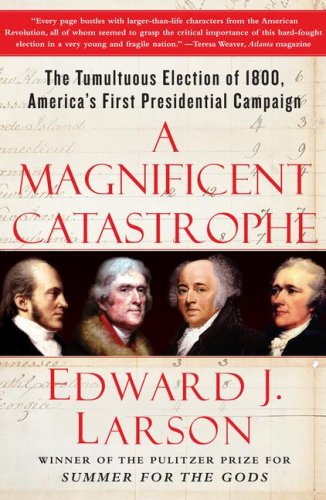 Magnificent Catastrophe The Tumultuous Election of 1800, America's First Presidential Campaign  2007 9780743293174 Front Cover