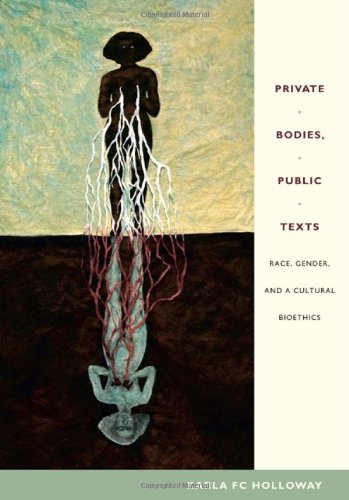 Private Bodies, Public Texts Race, Gender, and a Cultural Bioethics  2011 9780822349174 Front Cover