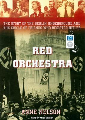 Red Orchestra: The Story of the Berlin Underground and the Circle of Friends Who Resisted Hitler  2009 9781400160174 Front Cover