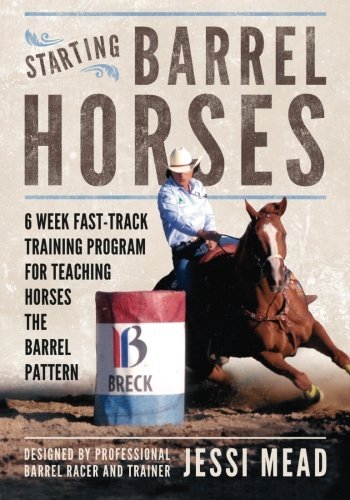 Starting Barrel Horses 6 Week Fast Track Training Program for Teaching Horses the Barrel Pattern N/A 9781511420174 Front Cover