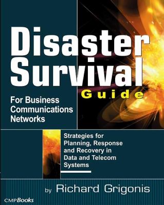 Disaster Survival Guide for Business Communications Networks Strategies for Planning, Response and Recovery in Data and Telecom Systems  2002 9781578201174 Front Cover