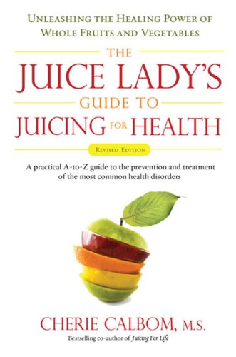 Juice Lady's Guide to Juicing for Health Unleashing the Healing Power of Whole Fruits and Vegetables Revised Edition  2008 (Revised) 9781583333174 Front Cover
