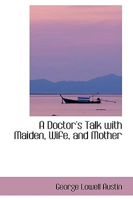 A Doctor's Talk With Maiden, Wife, and Mother:   2009 9781103600175 Front Cover