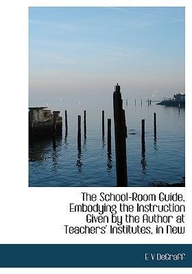 School-Room Guide, Embodying the Instruction Given by the Author at Teachers' Institutes, in New N/A 9781115410175 Front Cover