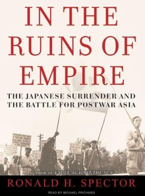 In the Ruins of Empire: The Japanese Surrender and the Battle for Postwar Asia  2007 9781400134175 Front Cover