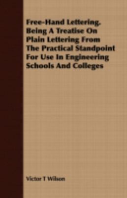 Free-hand Lettering: Being a Treatise on Plain Lettering from the Practical Standpoint for Use in Engineering Schools and Colleges  2008 9781409719175 Front Cover