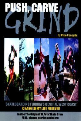 Push, Carve, Grind! Skateboarding Florida's Central West Coast Changed My Life Forever  2004 9781418418175 Front Cover