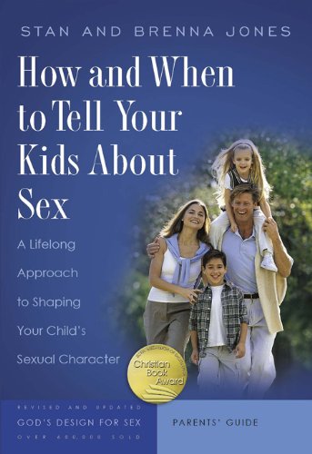 How and When to Tell Your Kids about Sex A Lifelong Approach to Shaping Your Child's Sexual Character  2007 9781600060175 Front Cover