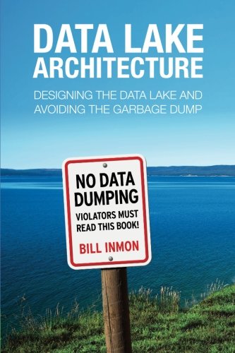Data Lake Architecture Designing the Data Lake and Avoiding the Garbage Dump  2016 9781634621175 Front Cover