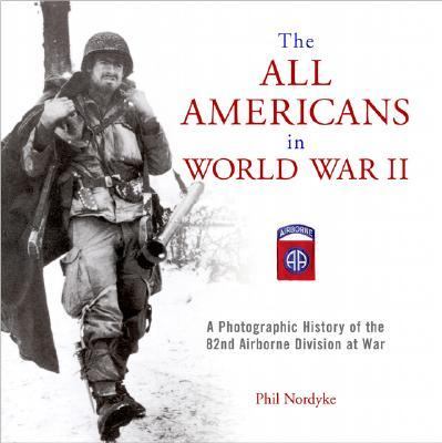 All Americans in World War II A Photographic History of the 82nd Airborne Division at War  2006 (Revised) 9780760326176 Front Cover