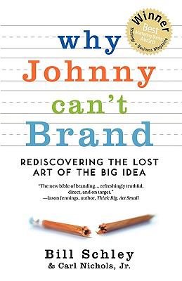 Why Johnny Can't Brand: Rediscovering the Lost Art of the Big Idea N/A 9780982694176 Front Cover