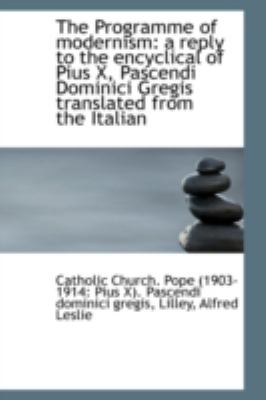 Programme of Modernism A reply to the encyclical of Pius X, Pascendi Dominici Gregis Translated N/A 9781113222176 Front Cover