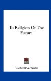 To Religion of the Future  N/A 9781161586176 Front Cover