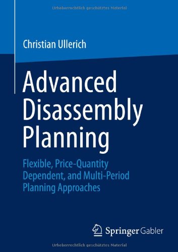 Advanced Disassembly Planning Flexible, Price-Quantity Dependent, and Multi-Period Planning Approaches  2014 9783658031176 Front Cover